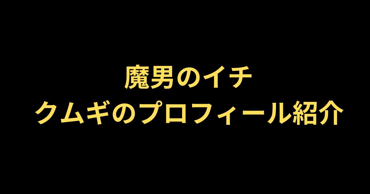 魔男のイチのクムギのプロフィールについて