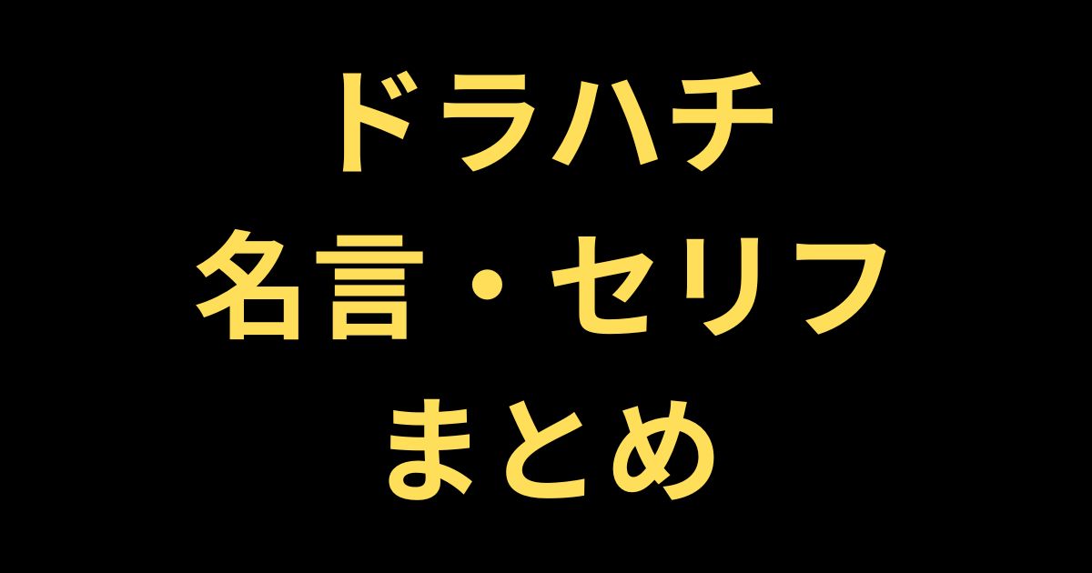 ドラハチ名言まとめ